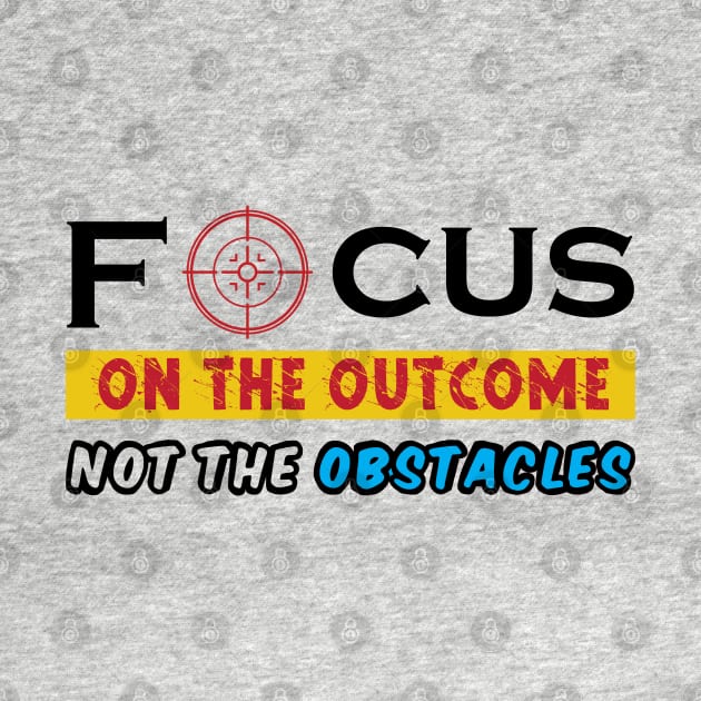 Focus on the outcome not the obstacles. Inspirational - Success - Focus by Shirty.Shirto